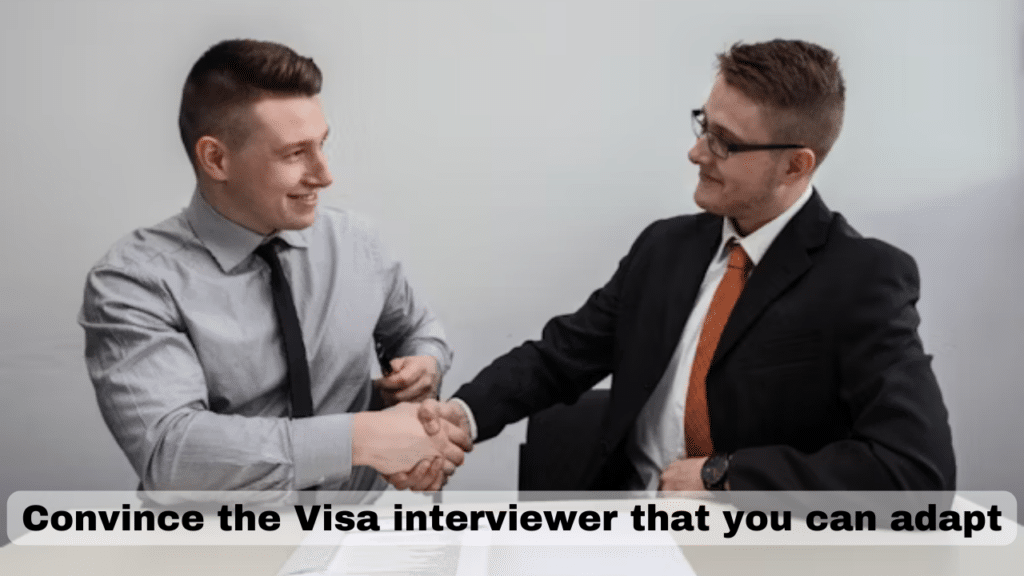 Convince the Visa interviewer that you can adapt