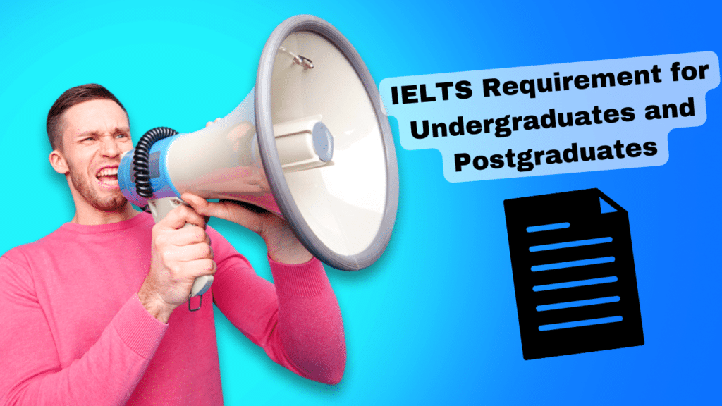 IELTS Requirement for Undergraduates and Postgraduates