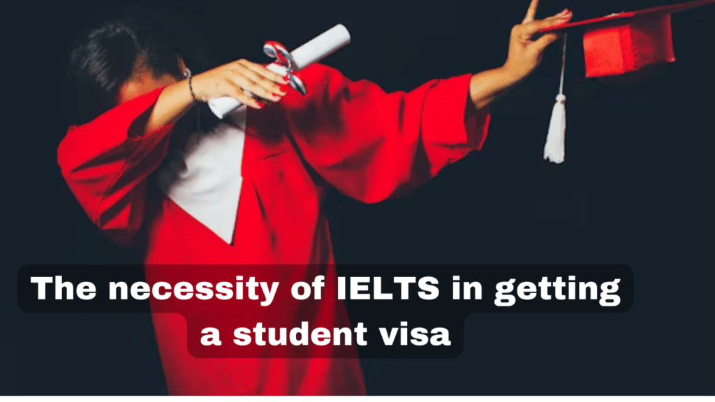 The necessity of IELTS in getting a student visa