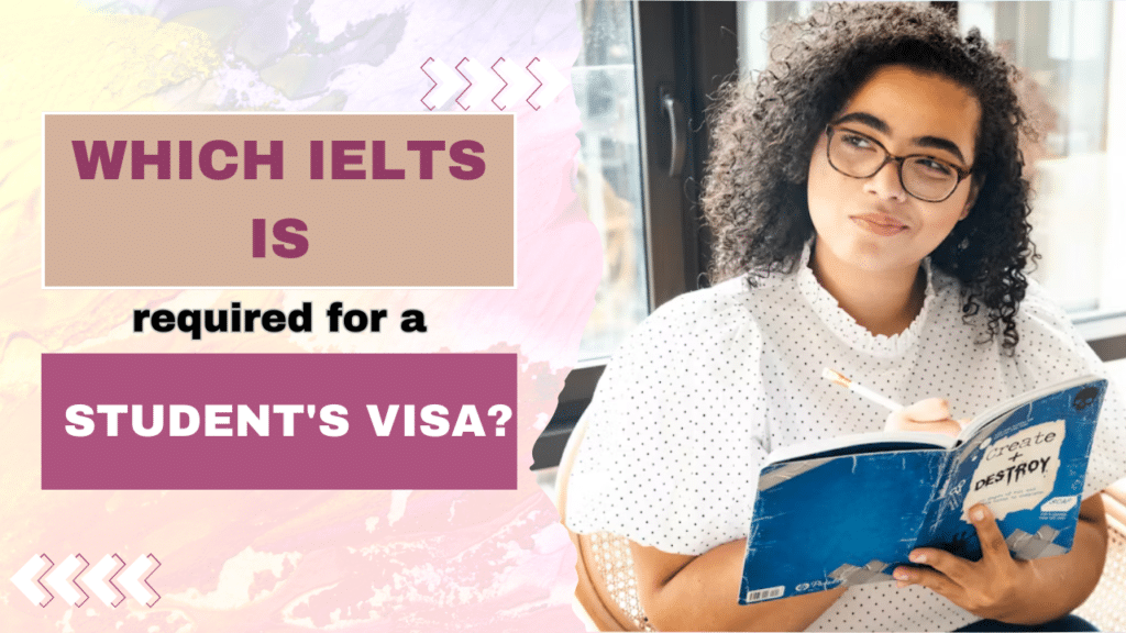 Which IELTS is required for a student's visa