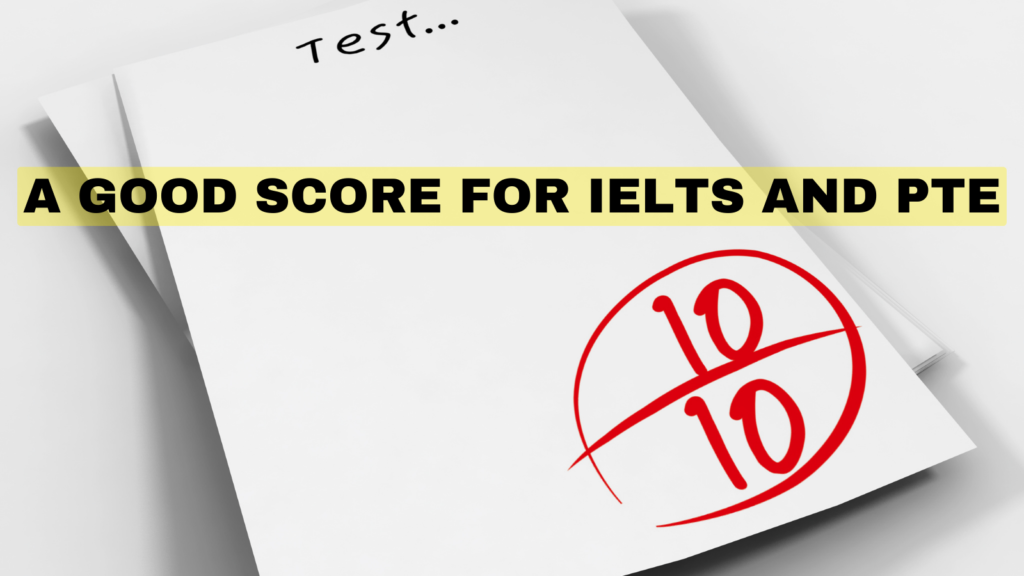 A GOOD SCORE FOR IELTS AND PTE