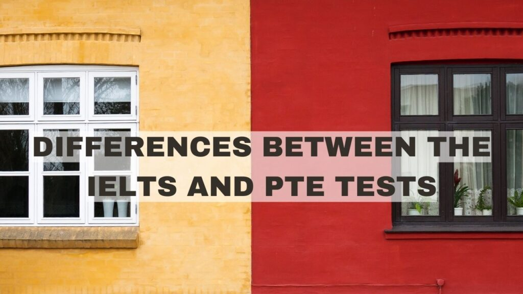 DIFFERENCES BETWEEN THE IELTS AND PTE TESTS