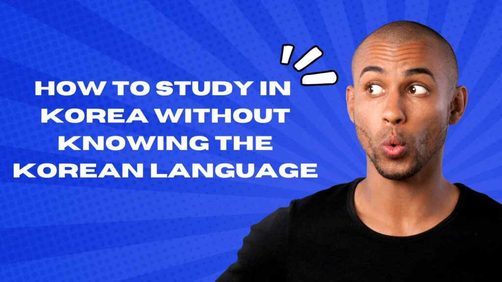 How to study in Korea without knowing the Korean language