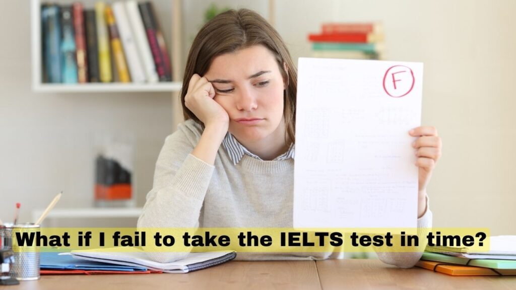What if I fail to take the IELTS test in time