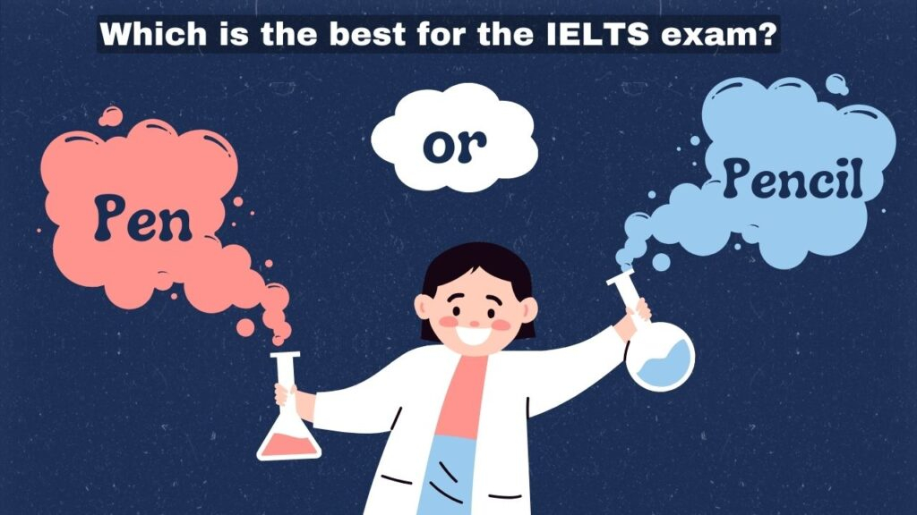 Which is the best for the IELTS exam pen or pencil